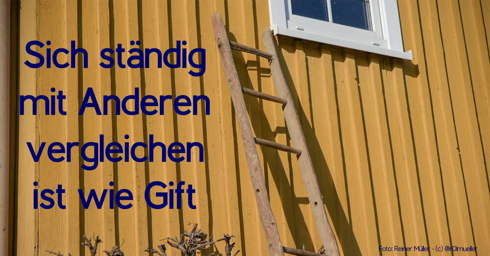 Eine Leiter ist an eine Hauswand neben einem Fenster angestellt. Daneben der Schriftzug "Sich ständig mit Anderen vergleichen ist wie Gift."