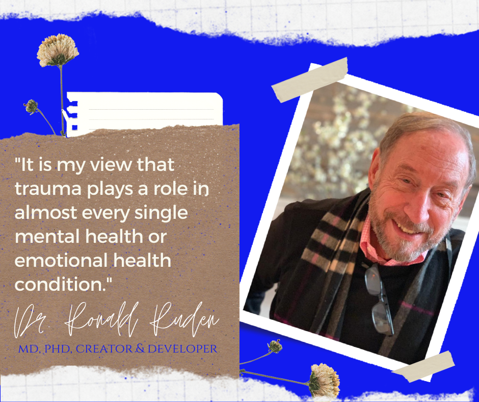 Das Foto zeigt Dr. Ronald Ruden mit dem Zitat: Meiner Ansicht nach spielt Trauma bei fast jeder psychischen oder emotionalen Erkrankung eine Rolle.